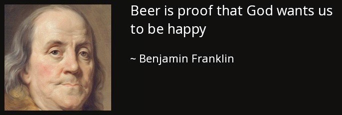 “Beer is proof that God loves us and wants us to be happy” 
